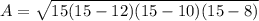A = \sqrt{15(15-12)(15-10)(15-8)}