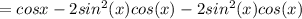 = cos x -2sin^2(x) cos(x) -2sin^2(x) cos(x)