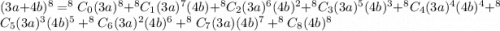 (3a+4b)^{8}=^{8}C_{0}(3a)^{8}+^{8}C_{1}(3a)^{7}(4b)+^{8}C_{2}(3a)^{6}(4b)^{2}+^{8}C_{3}(3a)^{5}(4b)^{3}+^{8}C_{4}(3a)^{4}(4b)^{4}+^{8}C_{5}(3a)^{3}(4b)^{5}+^{8}C_{6}(3a)^{2}(4b)^{6}+^{8}C_{7}(3a)(4b)^{7}+^{8}C_{8}(4b)^{8}