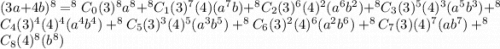 (3a+4b)^{8}=^{8}C_{0}(3)^{8}a^{8}+^{8}C_{1}(3)^{7}(4)(a^{7}b)+^{8}C_{2}(3)^{6}(4)^{2}(a^{6}b^{2})+^{8}C_{3}(3)^{5}(4)^{3}(a^{5}b^{3})+^{8}C_{4}(3)^{4}(4)^{4}(a^{4}b^{4})+^{8}C_{5}(3)^{3}(4)^{5}(a^{3}b^{5})+^{8}C_{6}(3)^{2}(4)^{6}(a^{2}b^{6})+^{8}C_{7}(3)(4)^{7}(ab^{7})+^{8}C_{8}(4)^{8}(b^{8})