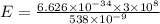 E= \frac{6.626\times 10^{-34}\times 3\times10^{8}}{538\times10^{-9}}
