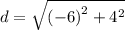 d = \sqrt{ { (- 6)}^{2} + {4}^{2} }