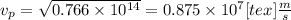 v_p=\sqrt{0.766\times10^{14} } =0.875\times10^{7}[tex]\frac{m}{s}