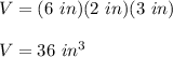 V=(6\ in)(2\ in)(3\ in)\\\\V=36\ in^3