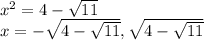 x^2 = 4- \sqrt{11} \\ x = - \sqrt{4 - \sqrt{11}} , \sqrt{4-\sqrt{11}}