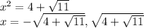 x^2 = 4+ \sqrt{11} \\ x = - \sqrt{4 + \sqrt{11}} , \sqrt{4+\sqrt{11}}