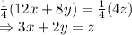 \frac{1}{4}(12x+8y)=\frac{1}{4}(4z)\\\Rightarrow3x+2y=z