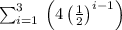 \sum _{i=1}^3\:\left(4\left(\frac{1}{2}\right)^{i-1}\right)