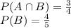 P(A \cap B)=\frac{3}{4} \\ P(B)=\frac{4}{5}