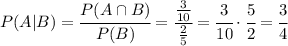 P(A | B) = \cfrac{P(A \cap B)}{P(B)} = \cfrac{\frac{3}{10}}{\frac{2}{5}} = \cfrac{3}{10}\cdot\cfrac{5}{2} = \cfrac{3}{4}