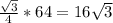 \frac{\sqrt{3}}{4} * 64 = 16\sqrt{3}