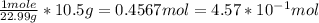 \frac{1mole}{22.99g}*10.5g=0.4567mol=4.57*10^{-1}mol