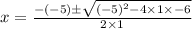 x = \frac{ - ( - 5)\pm \sqrt{ { (- 5)}^{2} - 4 \times 1 \times - 6 } }{2 \times 1}