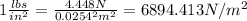 1\frac{lbs}{in^2} = \frac{4.448N}{0.0254^2m^2}=6894.413N/m^2