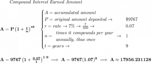 \bf ~~~~~~ \textit{Compound Interest Earned Amount} \\\\ A=P\left(1+\frac{r}{n}\right)^{nt} \quad  \begin{cases} A=\textit{accumulated amount}\\ P=\textit{original amount deposited}\to &\$9767\\ r=rate\to 7\%\to \frac{7}{100}\to &0.07\\ n= \begin{array}{llll} \textit{times it compounds per year}\\ \textit{annually, thus once} \end{array}\to &1\\ t=years\to &9 \end{cases} \\\\\\ A=9767\left(1+\frac{0.07}{1}\right)^{1\cdot 9}\implies A=9767(1.07)^9\implies A\approx 17956.231128