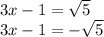 3x-1=\sqrt{5} \\ 3x-1=-\sqrt{5}
