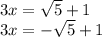 3x=\sqrt{5}+1 \\ 3x=-\sqrt{5}+1