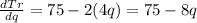 \frac{dTr}{dq} = 75-2(4q) = 75-8q