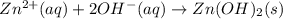 Zn^{2+} (aq)+ 2OH^{-}(aq)\rightarrow Zn(OH)_{2}(s)