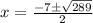 x = \frac{ -7 \pm \sqrt{289} }{2}