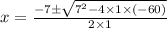 x = \frac{ -7 \pm \sqrt{ {7}^{2} - 4 \times 1 \times (- 60)} }{2 \times 1}