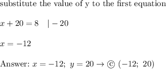 \\\text{substitute the value of y to the first equation}\\\\x+20=8\ \ \ |-20\\\\x=-12\\\\\text{}\ x=-12;\ y=20\to\copyright\ (-12;\ 20)