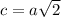 c = a \sqrt{2}