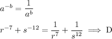 a^{-b}=\dfrac{1}{a^b}\\\\ r^{-7}+s^{-12}=\dfrac{1}{r^7}+\dfrac{1}{s^{12}}\implies \text{D}