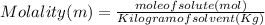 Molality (m) = \frac{mole of solute (mol)}{Kilogram of solvent (Kg)}