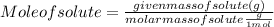 Mole of solute = \frac{given mass of solute (g)}{molar mass of solute\frac{g}{1 mol}}