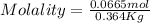 Molality = \frac{0.0665 mol}{0.364 Kg}