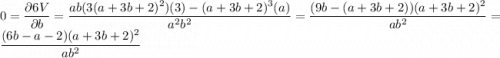 0= \dfrac{\partial  6V}{\partial b}  = \dfrac{ ab ( 3(a+3b+2)^2)(3) -   (a+3b+2)^3(a)  }{a^2b^2} = \dfrac{ ( 9b - (a+3b+2)) (a+3b+2)^2}{ab^2} =  \dfrac{ ( 6b-a-2) (a+3b+2)^2}{ab^2}