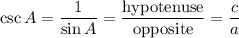 \csc A = \dfrac{1}{\sin A} =\dfrac{\textrm{hypotenuse}}{ \textrm{opposite}} = \dfrac{c}{a}