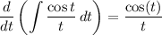 \displaystyle \frac{d}{dt}\left(\int{\frac{\cos{t}}{t}\,dt}\right)=\frac{\cos(t)}{t}