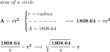 \bf \textit{area of a circle}\\\\ A=\pi r^2~~ \begin{cases} r=radius\\ ------\\ A=1808.64 \end{cases}\implies 1808.64=\pi r^2 \\\\\\ \cfrac{1808.64}{\pi }=r^2\implies \sqrt{\cfrac{1808.64}{\pi }}=r