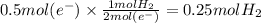 0.5 mol (e^{-})\times \frac{1mol H_{2}}{2mol (e^{-})} =0.25 mol H_{2}