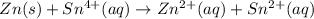 Zn (s)+ Sn^{4+}(aq)\rightarrow Zn^{2+}(aq)+ Sn^{2+}(aq)