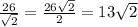 \frac{26}{\sqrt{2}}  = \frac{26\sqrt{2}}{2}  = 13\sqrt{2}