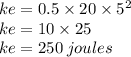 ke = 0.5 \times 20 \times  {5}^{2}  \\ ke = 10 \times 25 \\ ke = 250 \: joules