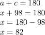 a + c = 180 \\ x + 98 = 180 \\ x = 180 - 98 \\ x = 82