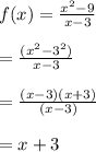 f(x) = \frac{ {x}^{2} - 9}{x - 3} \\ \\ = \frac{( {x}^{2} - {3}^{2} )}{x - 3} \\ \\ = \frac{(x - 3)(x + 3)}{(x - 3)} \\ \\ = x + 3