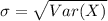 \sigma =  \sqrt{Var(X)}