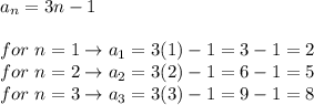 a_n=3n-1\\\\for\ n=1\to a_1=3(1)-1=3-1=2\\for\ n=2\to a_2=3(2)-1=6-1=5\\for\ n=3\to a_3=3(3)-1=9-1=8