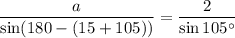 \dfrac{a}{\sin(180 - (15+105))}=\dfrac{2}{\sin 105^\circ}