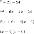 \\\x^2+2x-24\\\\\=x^2+6x-4x-24\\\\\=x(x+6)-4(x+6)\\\\\=(x-4)(x+6)\\