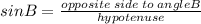 sin B=\frac{opposite \;side \;to \;angle B}{hypotenuse}
