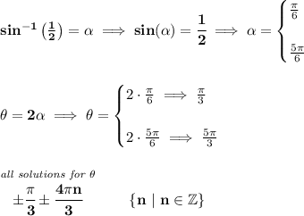 \bf sin^{-1}\left( \frac{1}{2} \right)=\alpha\implies sin(\alpha)=\cfrac{1}{2}\implies \alpha=\begin{cases}\frac{\pi }{6}\\\\\frac{5\pi }{6}\end{cases}\\\\\\\theta =2\alpha\implies \theta =\begin{cases}2\cdot \frac{\pi }{6}\implies  \frac{\pi }{3}\\\\2\cdot \frac{5\pi }{6}\implies \frac{5\pi }{3}\end{cases}\\\\\\\stackrel{\textit{all solutions for }\theta }{\pm\cfrac{\pi }{3}\pm\cfrac{4\pi n}{3}}\qquad \{n~|~ n\in \mathbb{Z}\}
