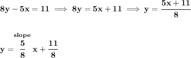 \bf 8y-5x=11\implies 8y=5x+11\implies y=\cfrac{5x+11}{8} \\\\\\ y=\stackrel{slope}{\cfrac{5}{8}}x+\cfrac{11}{8}