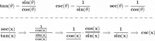 \bf tan(\theta)=\cfrac{sin(\theta)}{cos(\theta)} \qquad \qquad  csc(\theta)=\cfrac{1}{sin(\theta)} \qquad \qquad  sec(\theta)=\cfrac{1}{cos(\theta)}\\\\ -------------------------------\\\\ \cfrac{sec(x)}{tan(x)}\implies \cfrac{\quad \frac{1}{cos(x)}\quad }{\frac{sin(x)}{cos(x)}}\implies \cfrac{1}{\underline{cos(x)}}\cdot \cfrac{\underline{cos(x)}}{sin(x)}\implies \cfrac{1}{sin(x)}\implies csc(x)
