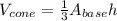 V_{cone}=\frac{1}{3}A_{base}h